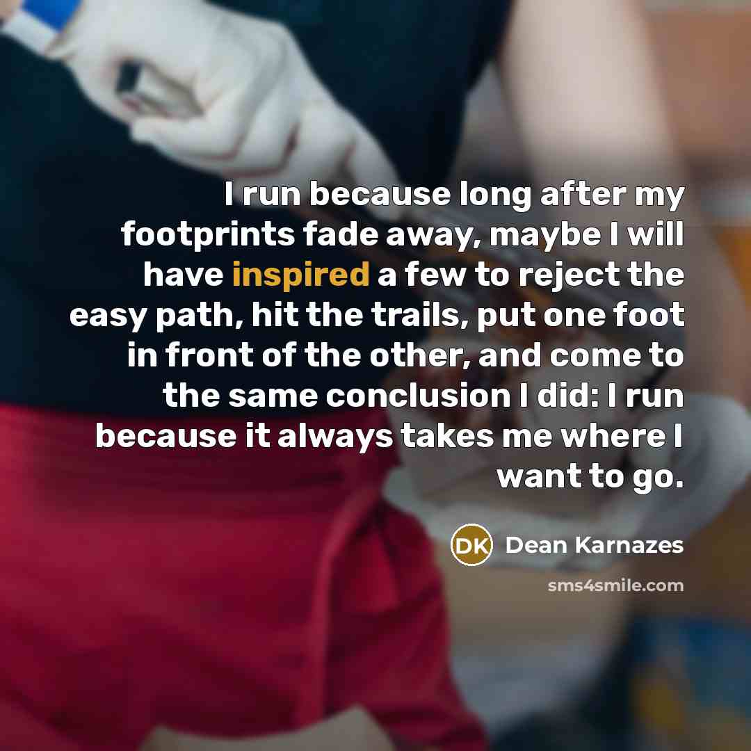 “I run because long after my footprints fade away, maybe…” quote by Dean Karnazes