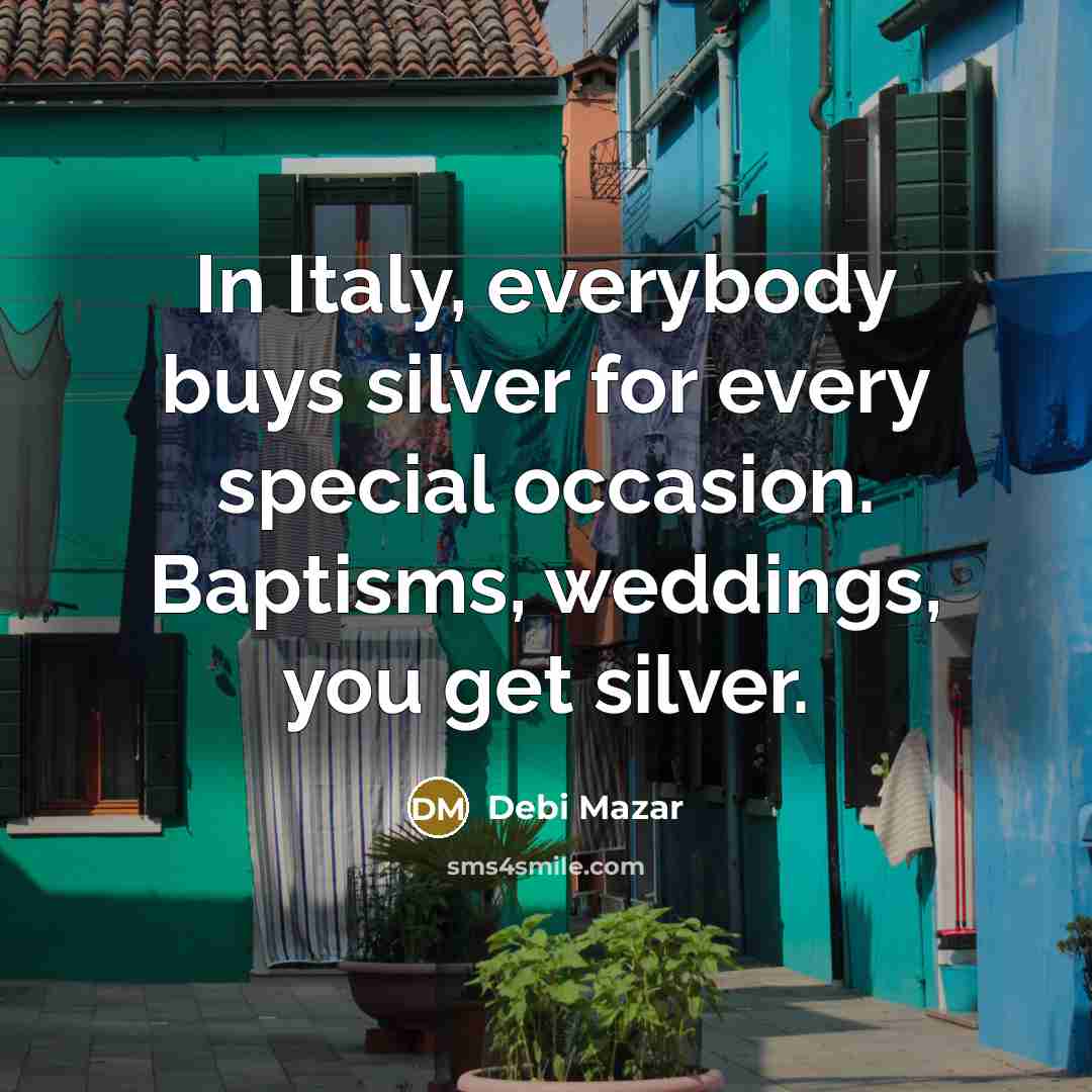 “In Italy, everybody buys silver for every special occasion. Baptisms,…” quote by Debi Mazar