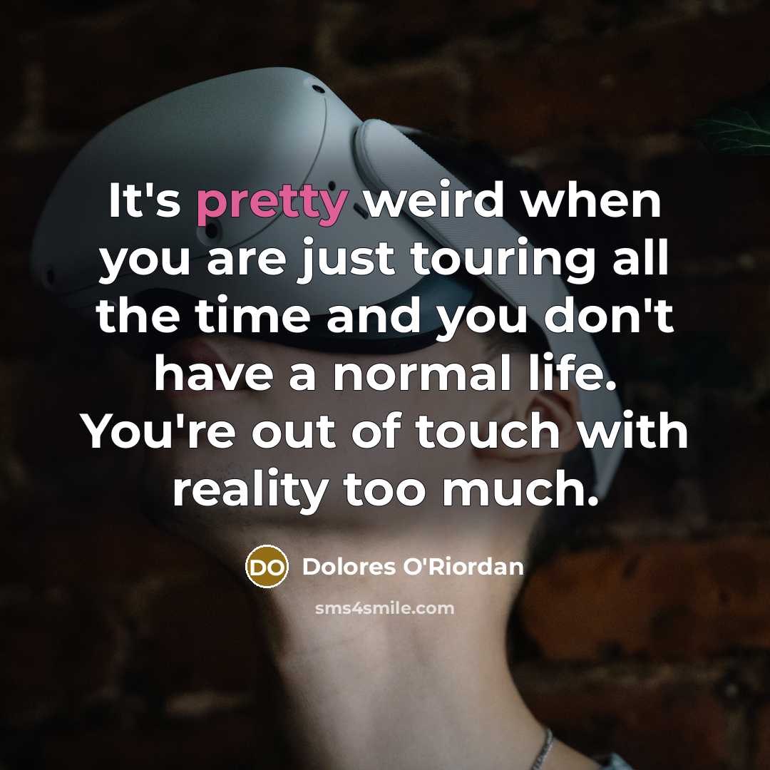 “It's pretty weird when you are just touring all the…” quote by Dolores O'Riordan