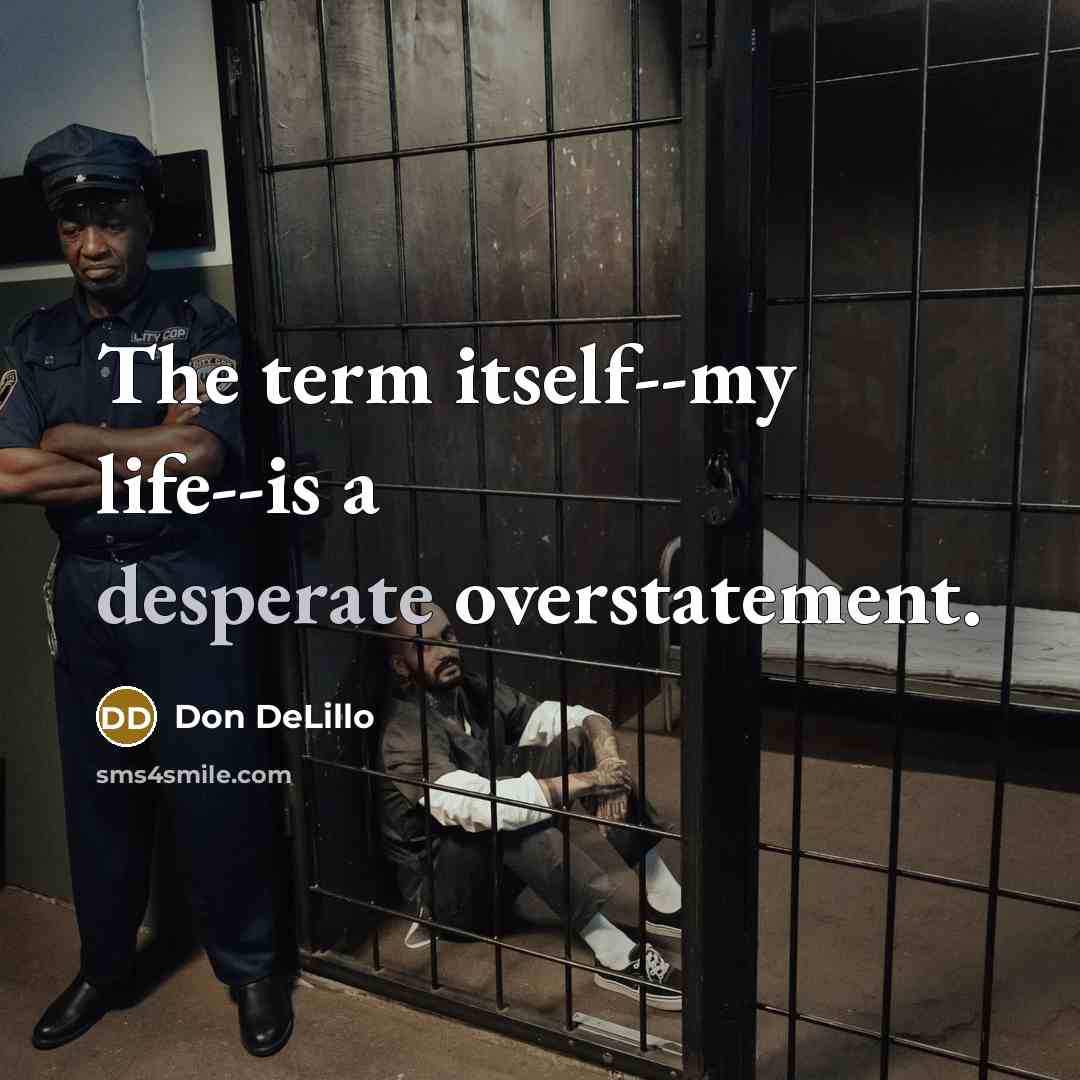 “The term itself--my life--is a desperate overstatement.…” quote by Don DeLillo