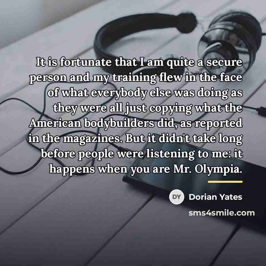 “It is fortunate that I am quite a secure person…” quote by Dorian Yates