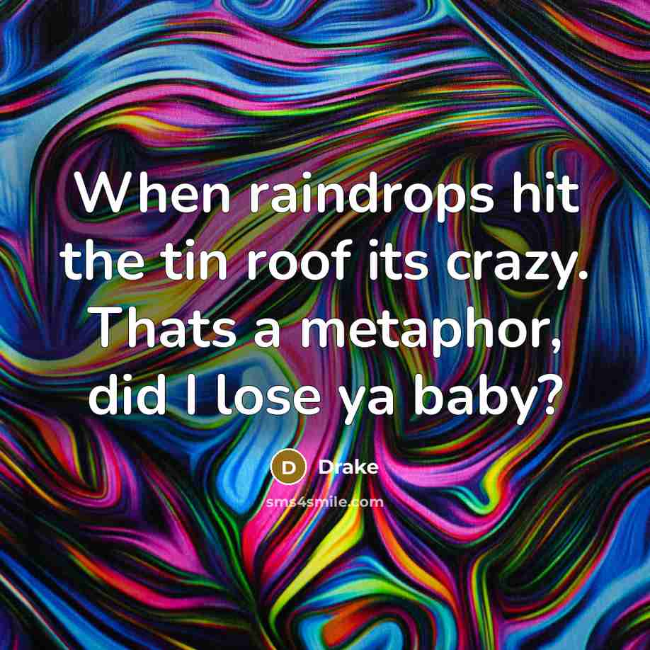 “When raindrops hit the tin roof its crazy. Thats a…” quote by Drake