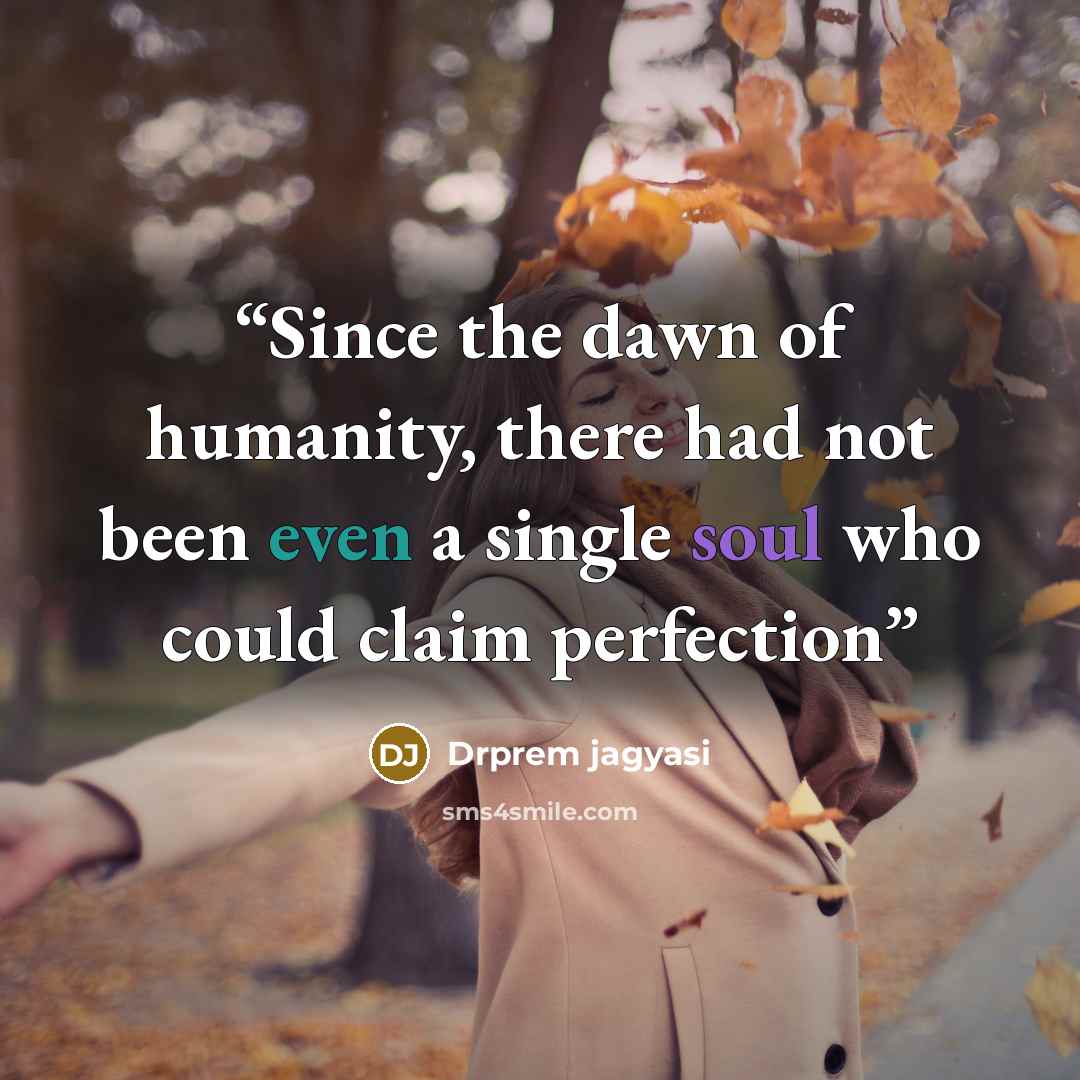 “Since the dawn of humanity, there had not been even a single soul who could claim perfection” quote by Drprem jagyasi