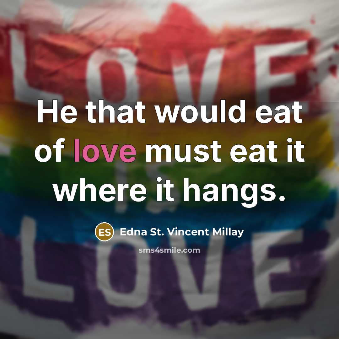 “He that would eat of love must eat it where…” quote by Edna St. Vincent Millay