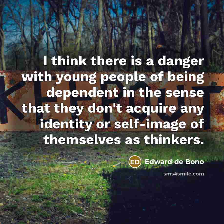“I think there is a danger with young people of…” quote by Edward de Bono