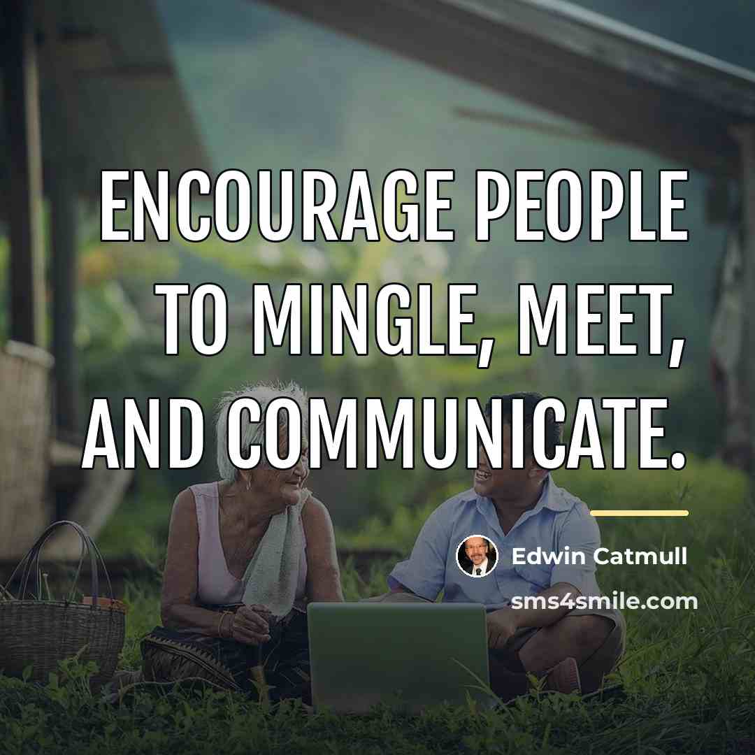 “Encourage people to mingle, meet, and communicate.…” quote by Edwin Catmull