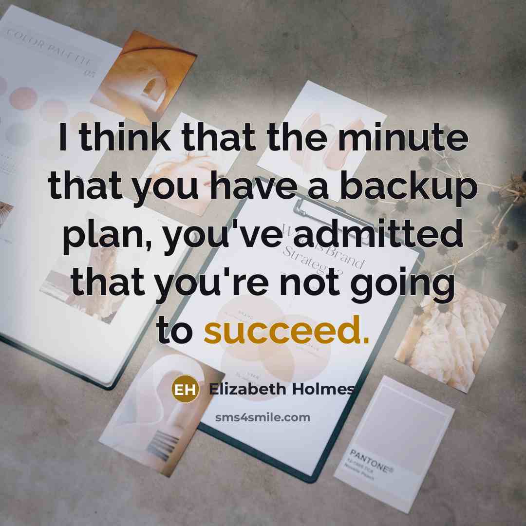 “I think that the minute that you have a backup…” quote by Elizabeth Holmes
