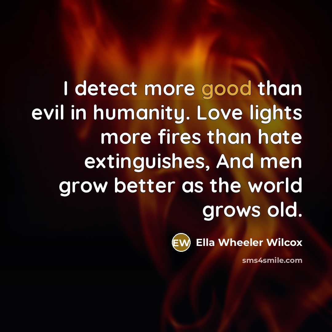 “I detect more good than evil in humanity. Love lights…” quote by Ella Wheeler Wilcox
