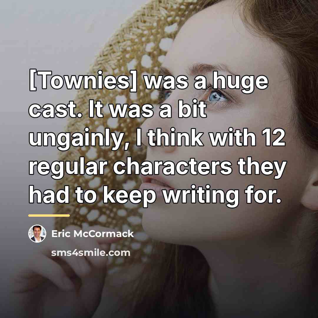“[Townies] was a huge cast. It was a bit ungainly,…” quote by Eric McCormack
