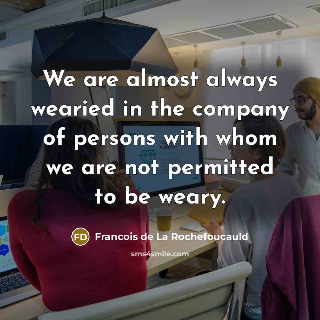 “We are almost always wearied in the company of persons…” quote by Francois de La Rochefoucauld