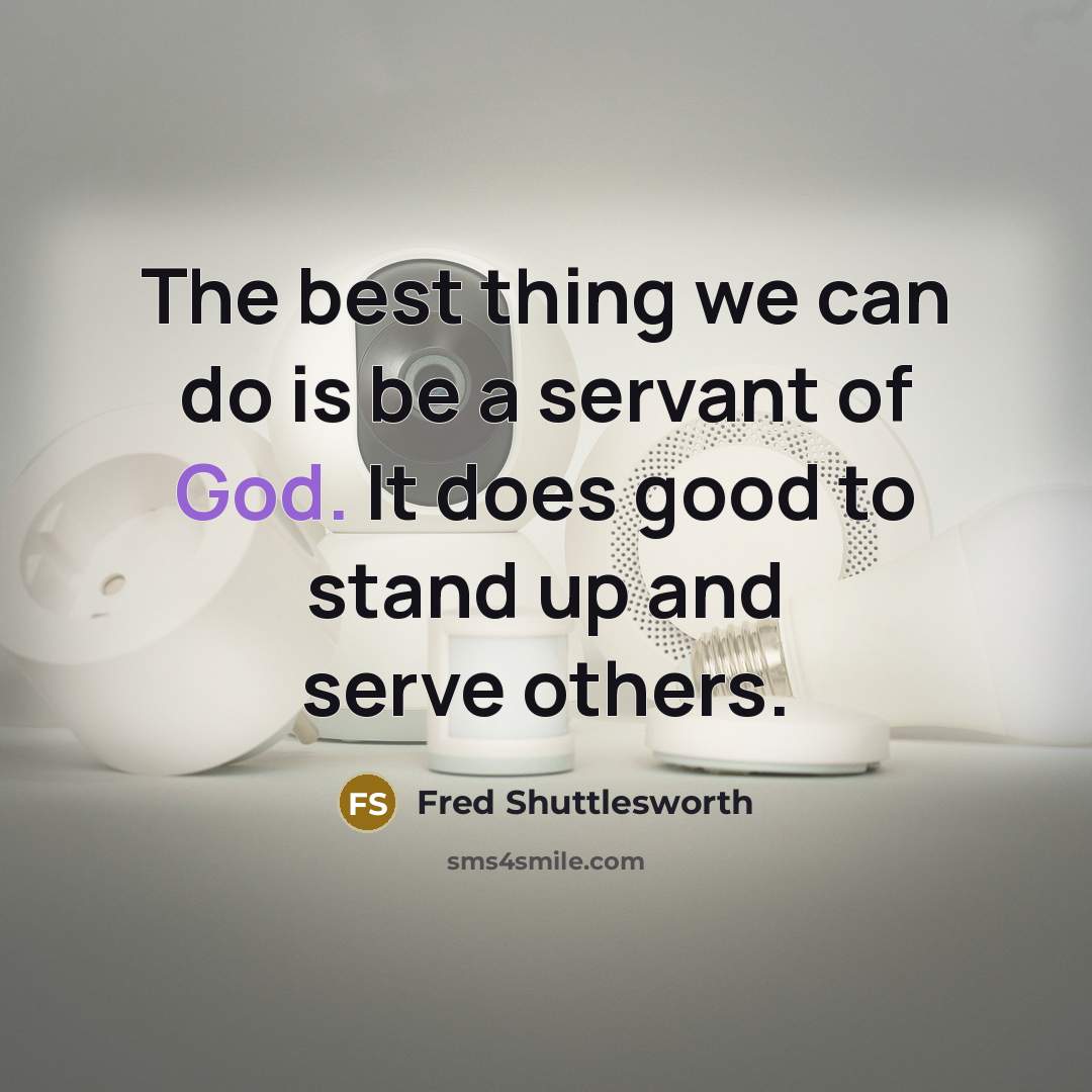 “The best thing we can do is be a servant…” quote by Fred Shuttlesworth