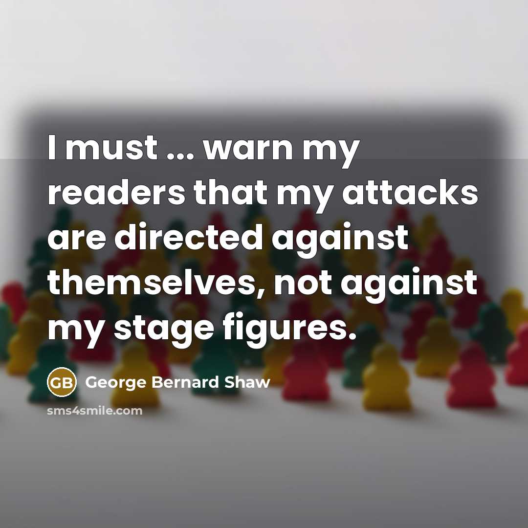 “I must ... warn my readers that my attacks are…” quote by George Bernard Shaw