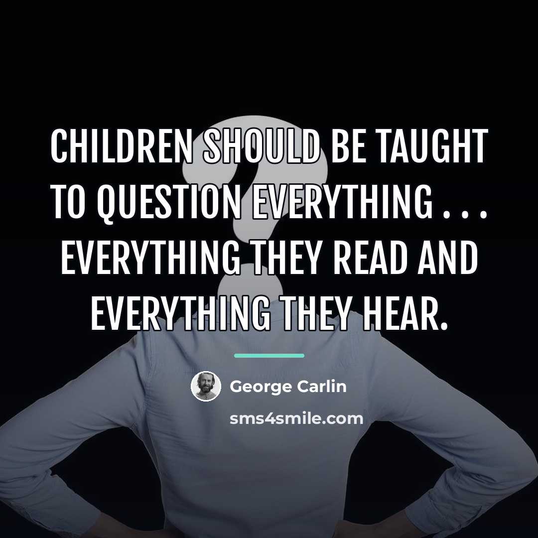“Children should be taught to question everything . . .…” quote by George Carlin