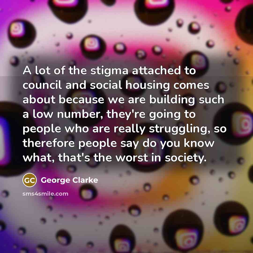 “A lot of the stigma attached to council and social…” quote by George Clarke