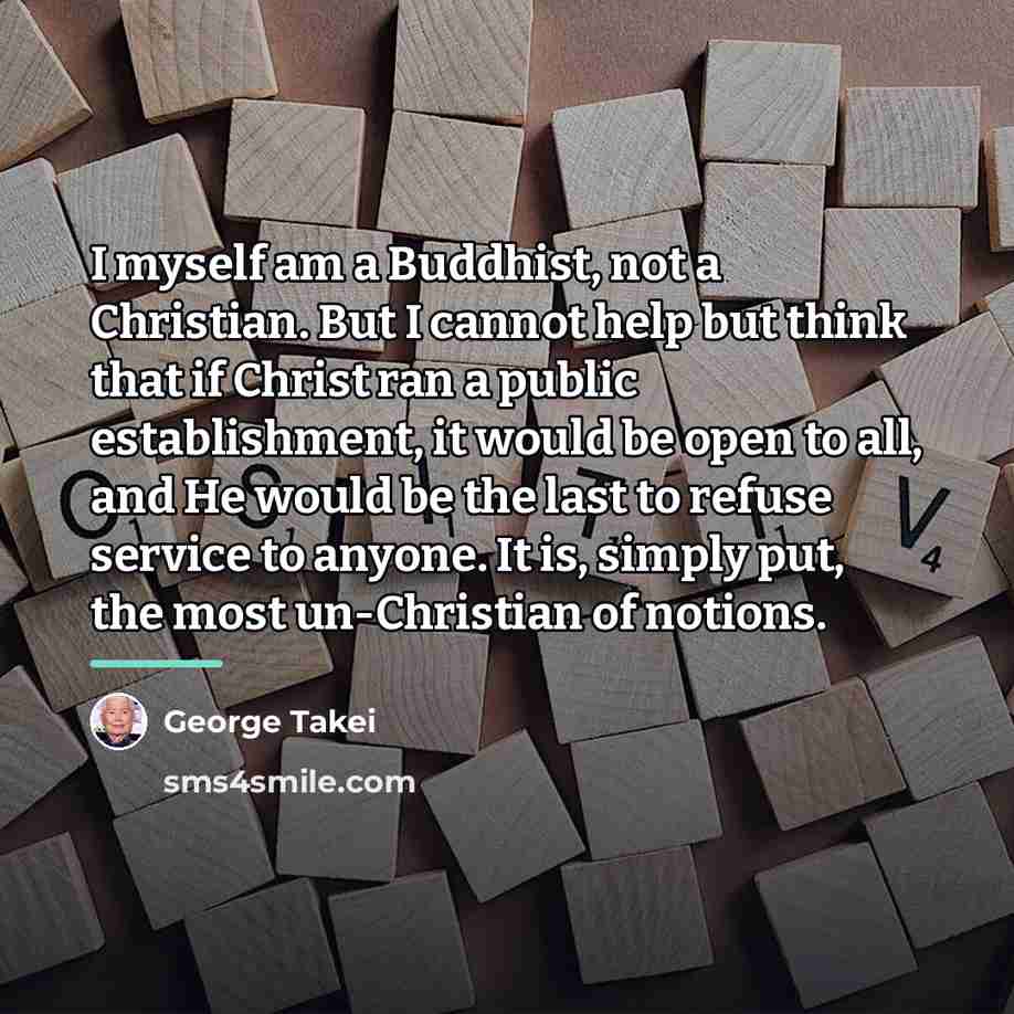 “I myself am a Buddhist, not a Christian. But I…” quote by George Takei