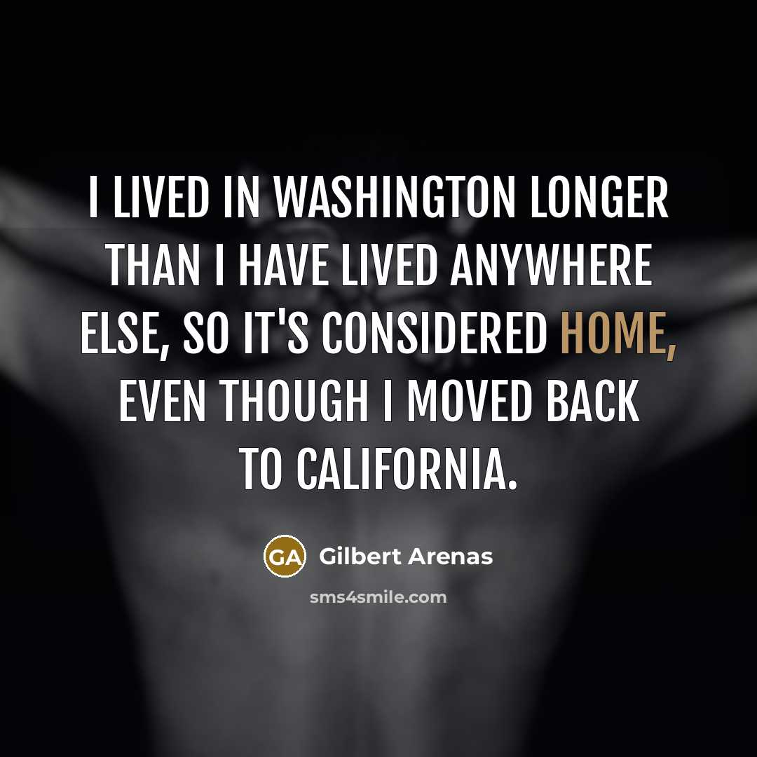“I lived in Washington longer than I have lived anywhere…” quote by Gilbert Arenas