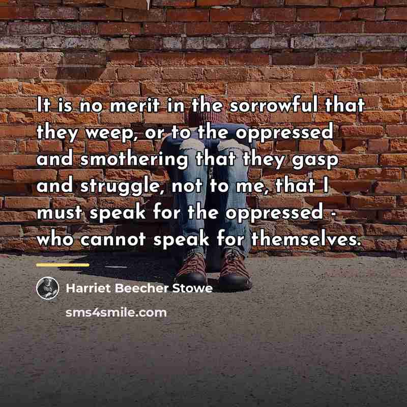 “It is no merit in the sorrowful that they weep,…” quote by Harriet Beecher Stowe