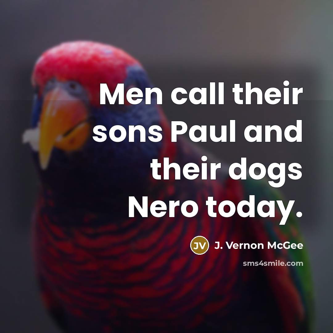 “Men call their sons Paul and their dogs Nero today.” quote by J. Vernon McGee