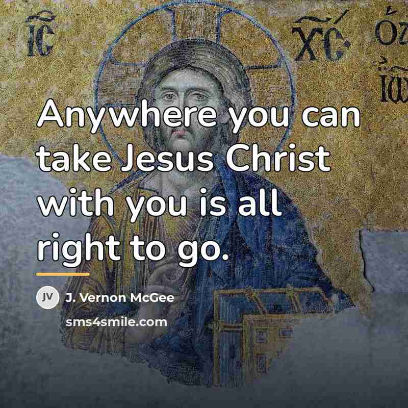 “Anywhere you can take Jesus Christ with you is all…” quote by J. Vernon McGee