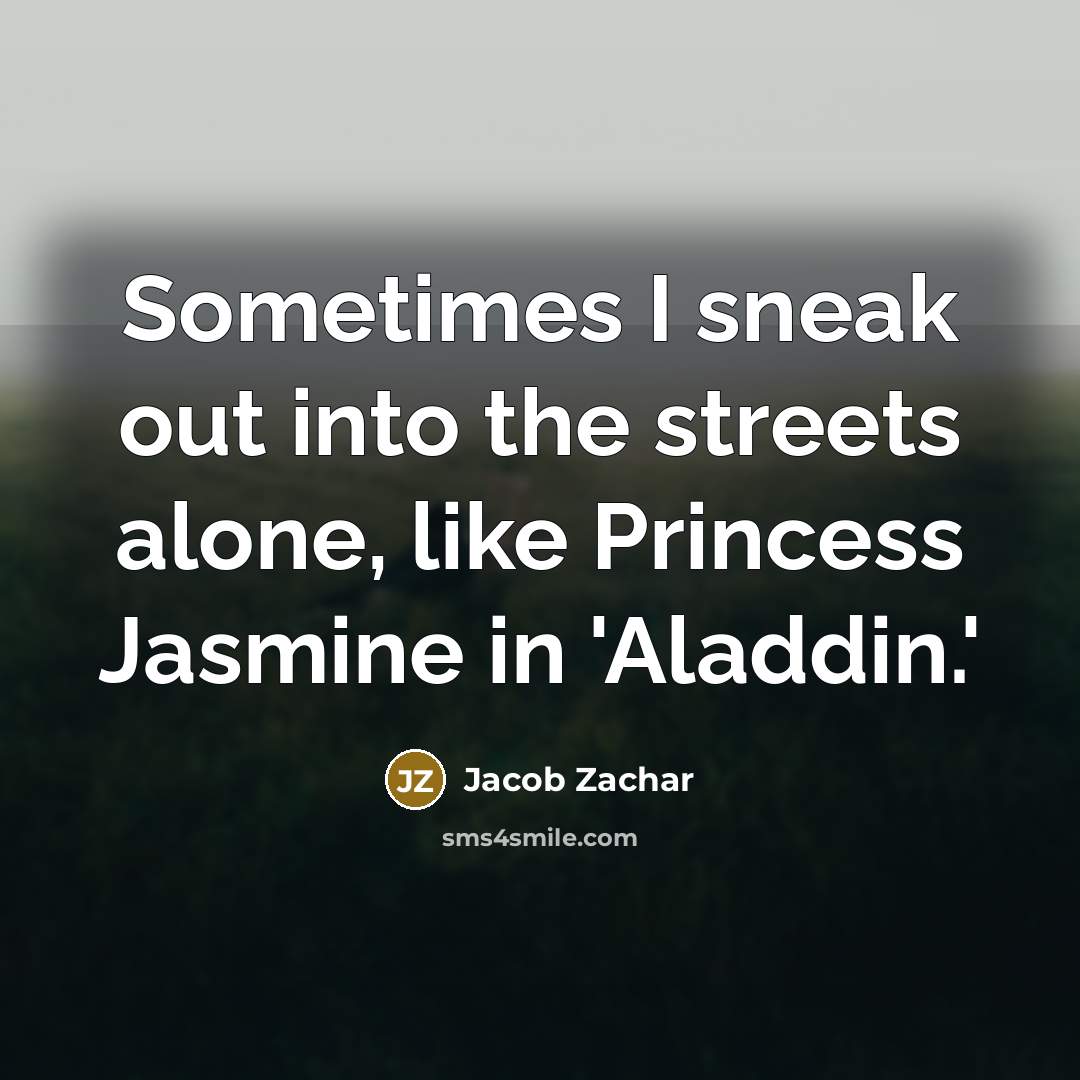 “Sometimes I sneak out into the streets alone, like Princess…” quote by Jacob Zachar