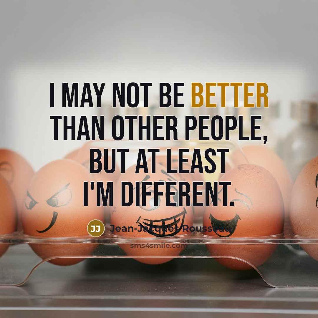“I may not be better than other people, but at least I'm different.” quote by Jean-Jacques Rousseau