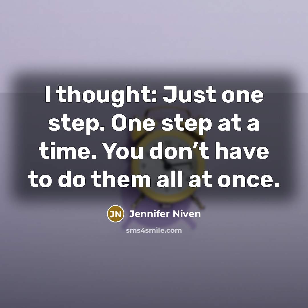 “I thought: Just one step. One step at a time.…” quote by Jennifer Niven
