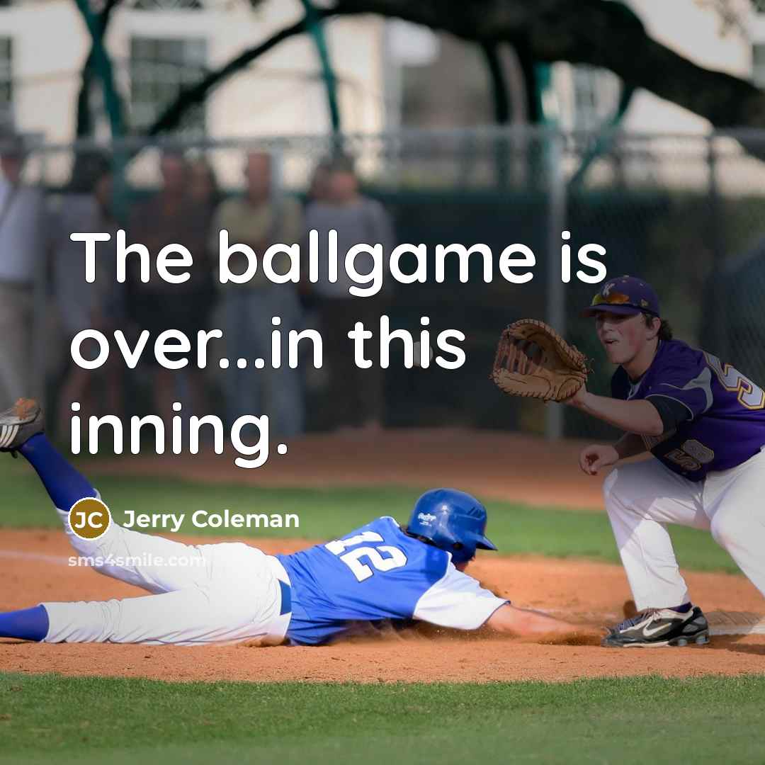 “The ballgame is over...in this inning.…” quote by Jerry Coleman