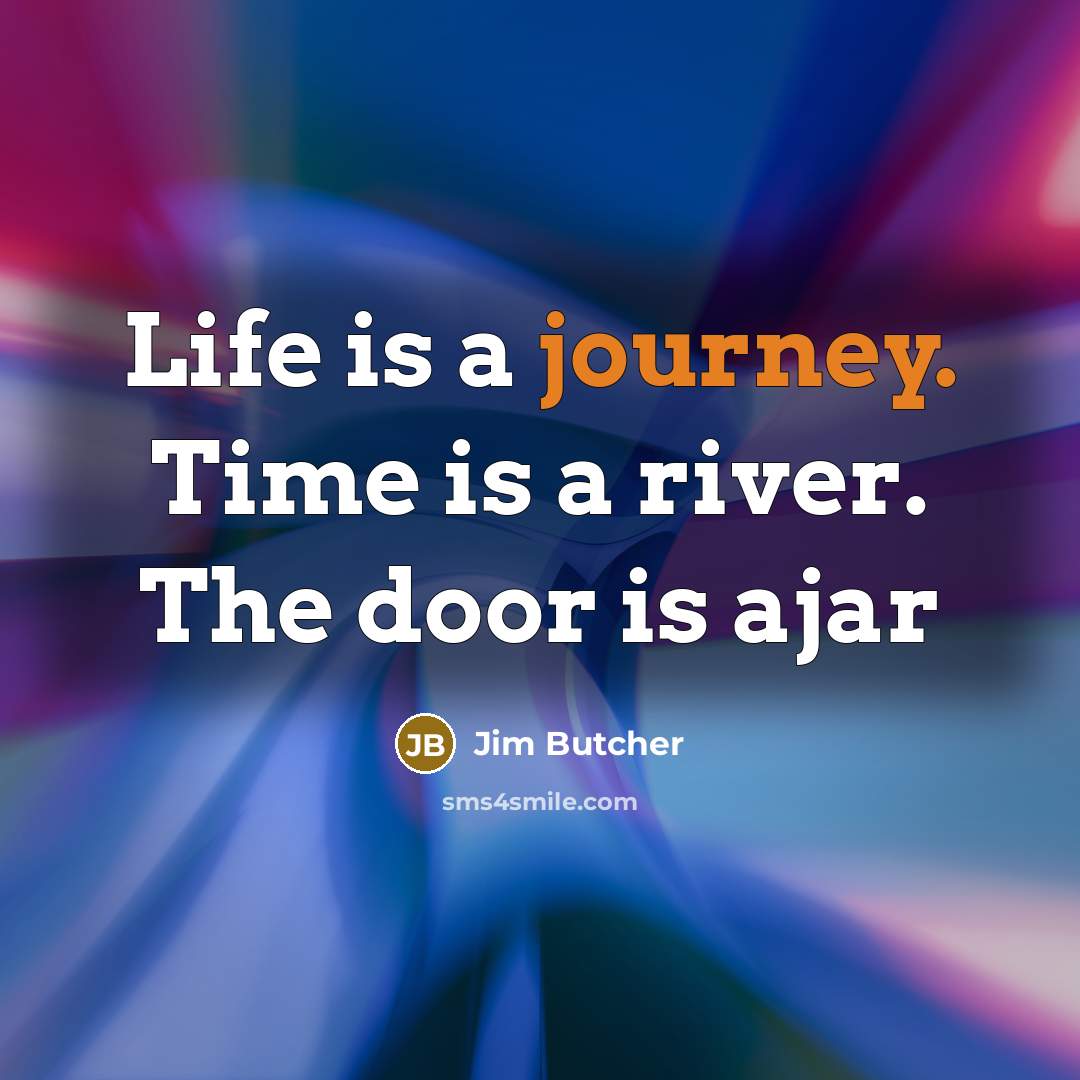 “Life is a journey. Time is a river. The door…” quote by Jim Butcher