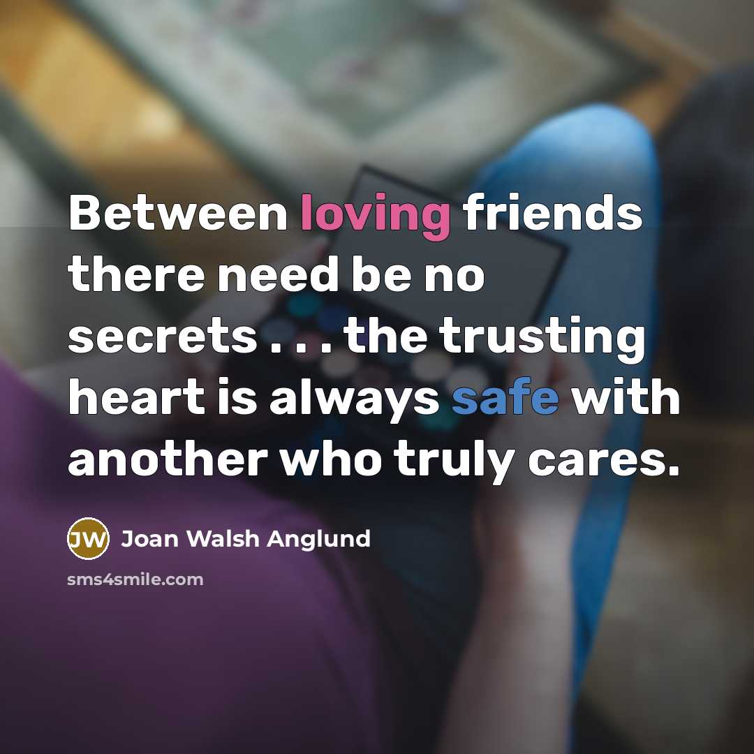 “Between loving friends there need be no secrets . .…” quote by Joan Walsh Anglund