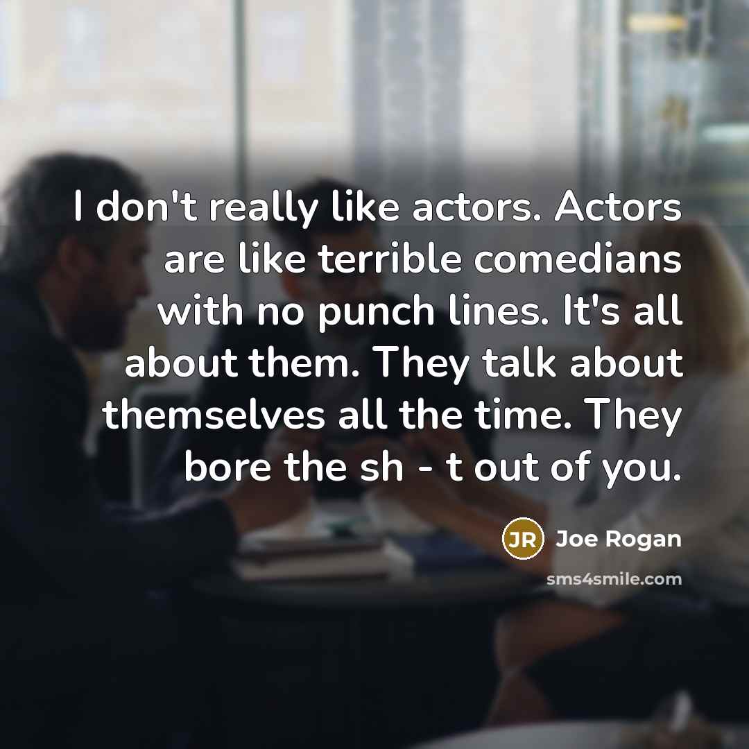 “I don't really like actors. Actors are like terrible comedians…” quote by Joe Rogan
