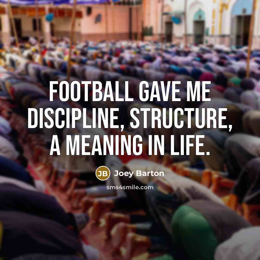 “Football gave me discipline, structure, a meaning in life.…” quote by Joey Barton