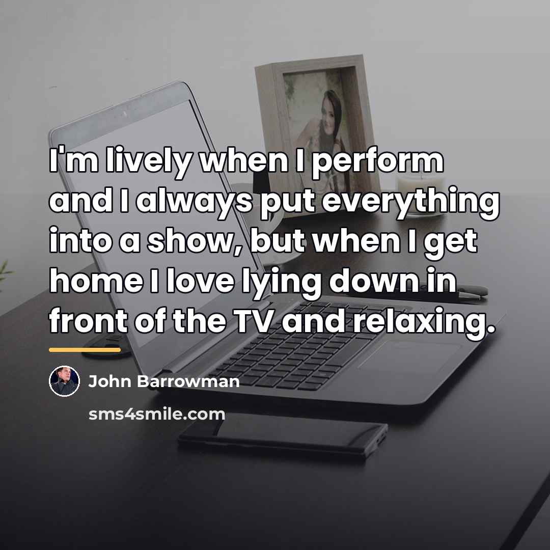 “I'm lively when I perform and I always put everything…” quote by John Barrowman