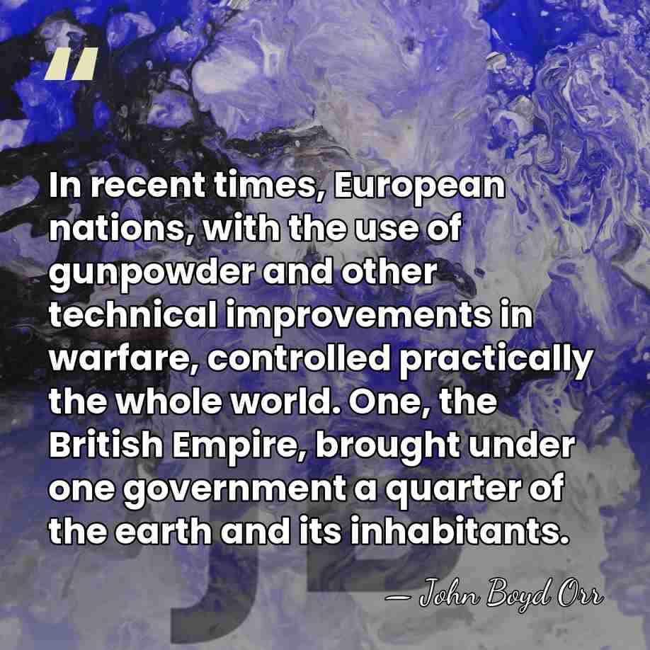 In recent times, European nations, with the use of gunpowder and other&hellip; - John Boyd Orr