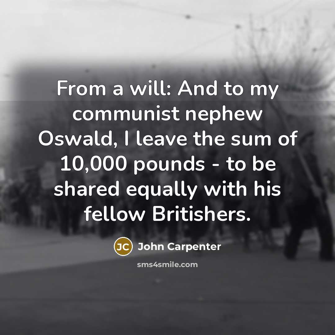 “From a will: And to my communist nephew Oswald, I…” quote by John Carpenter