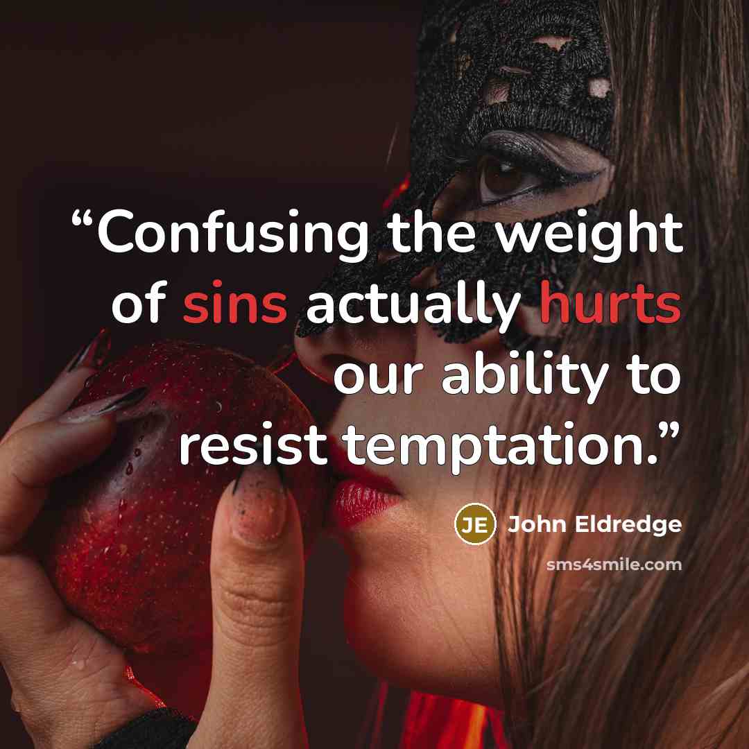 “Confusing the weight of sins actually hurts our ability to resist temptation.” quote by John Eldredge