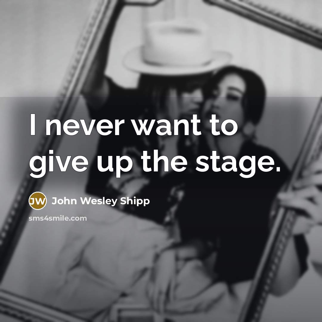 “I never want to give up the stage.…” quote by John Wesley Shipp