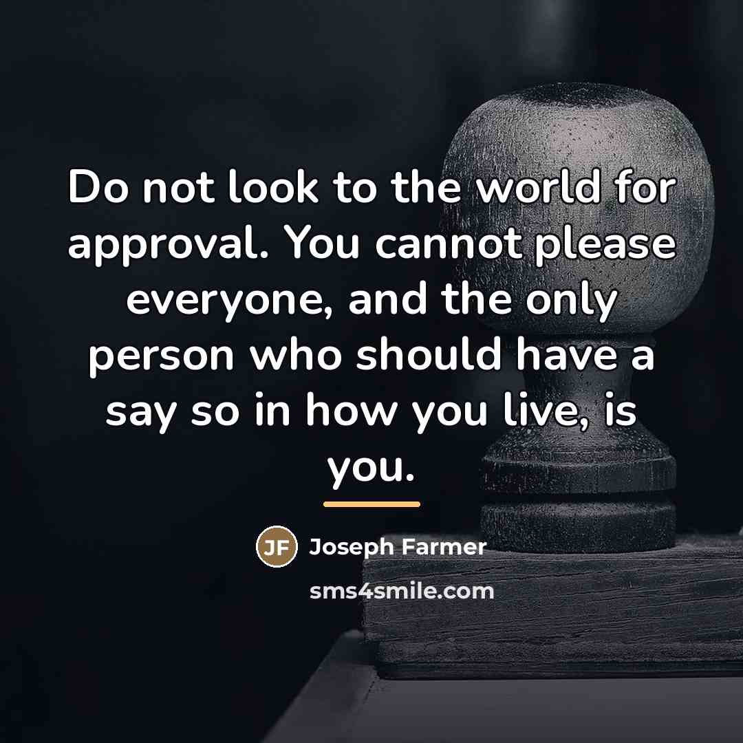 “Do not look to the world for approval. You cannot…” quote by Joseph Farmer