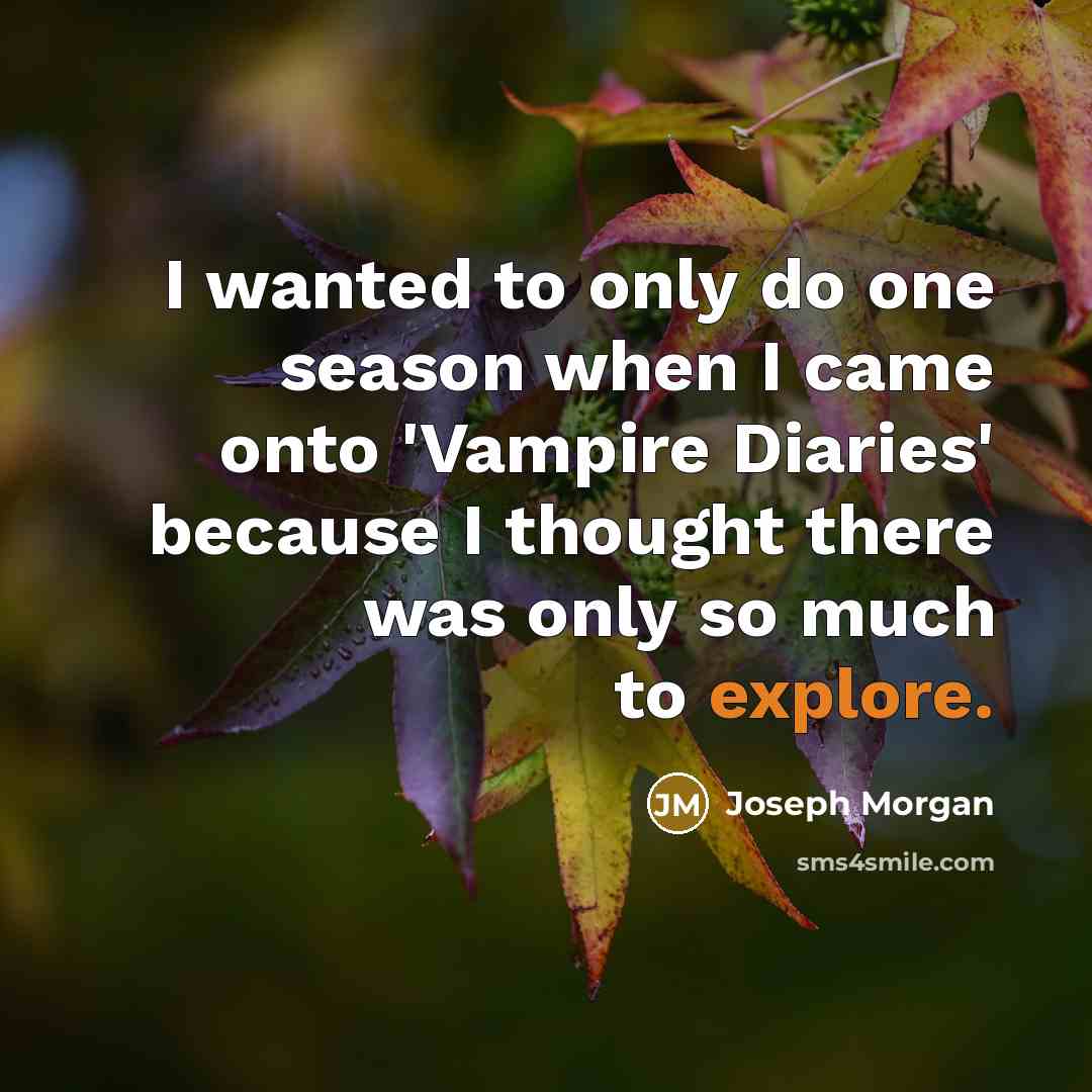“I wanted to only do one season when I came…” quote by Joseph Morgan