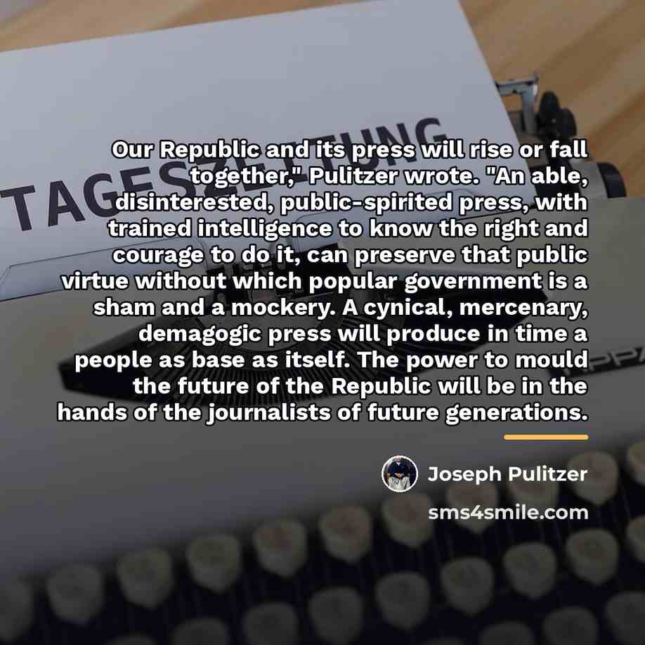 “Our Republic and its press will rise or fall together,"…” quote by Joseph Pulitzer