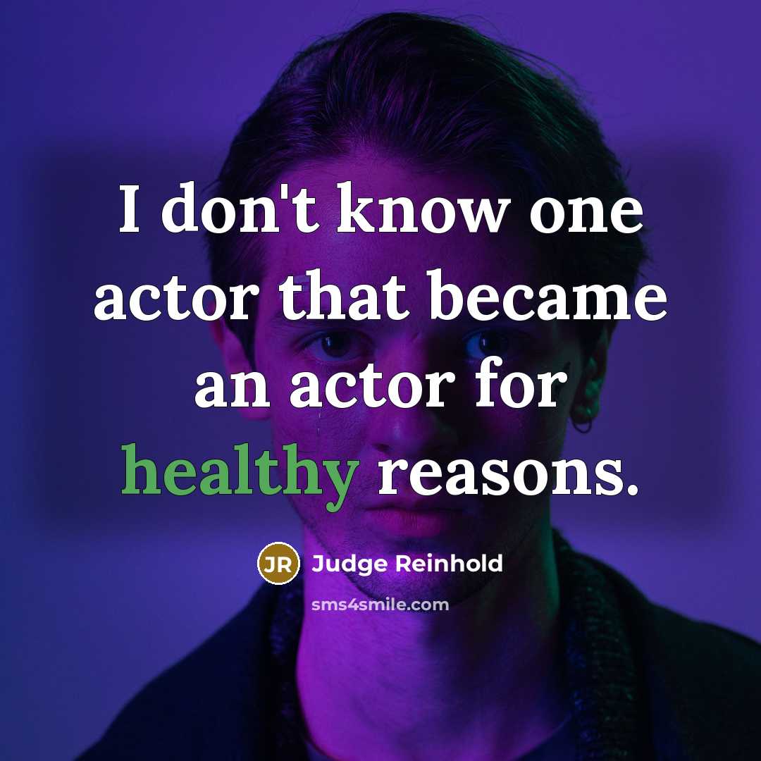 “I don't know one actor that became an actor for…” quote by Judge Reinhold