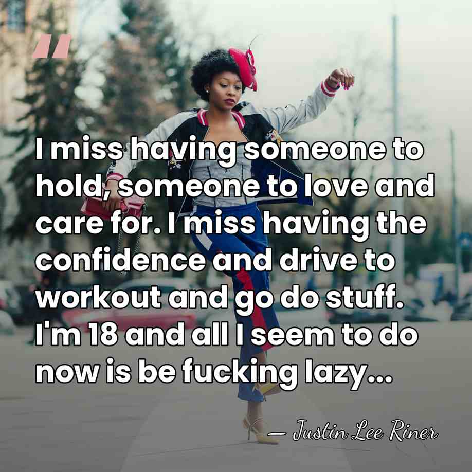 I miss having someone to hold, someone to love and care for.&hellip; - Justin Lee Riner