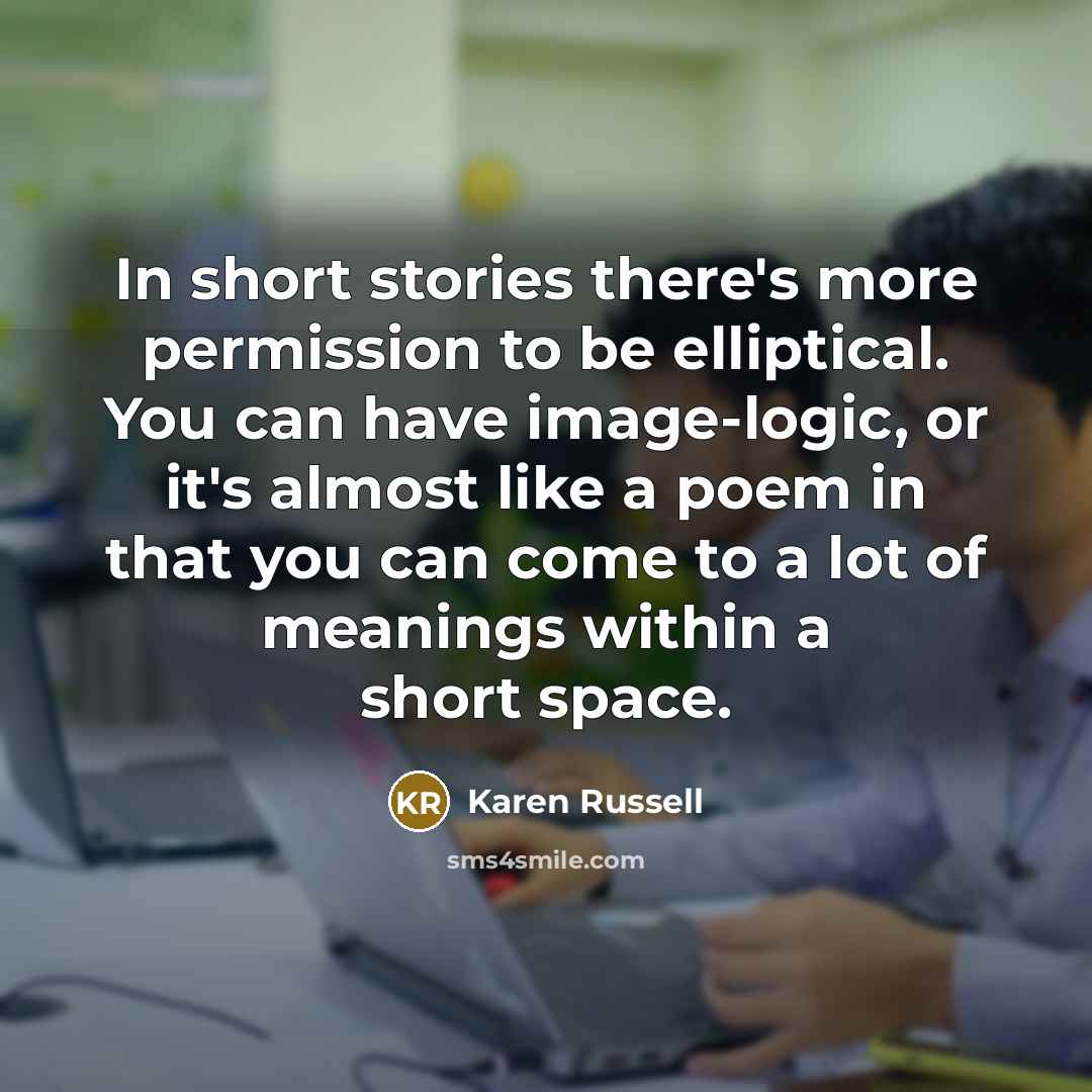 “In short stories there's more permission to be elliptical. You…” quote by Karen Russell
