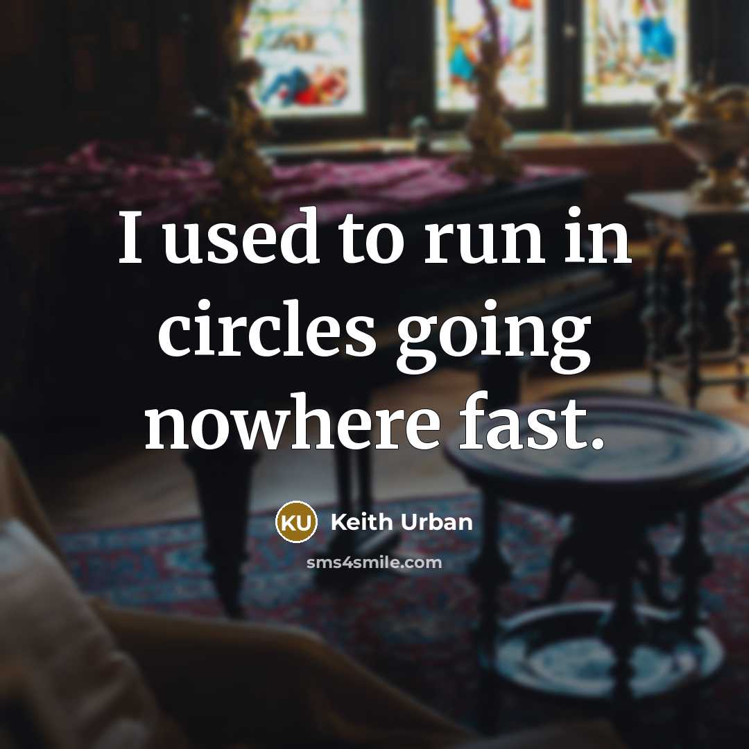 “I used to run in circles going nowhere fast.…” quote by Keith Urban