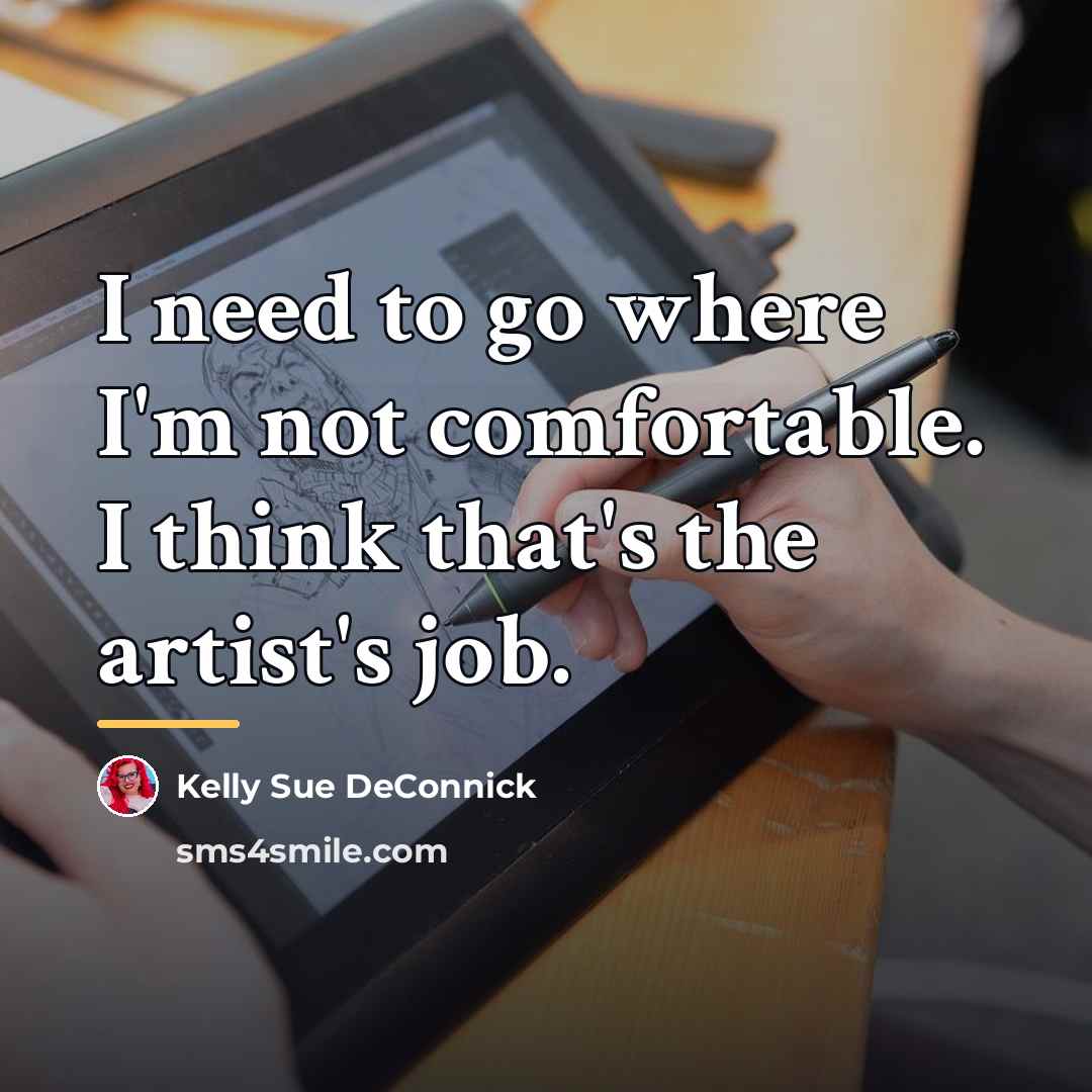 “I need to go where I'm not comfortable. I think…” quote by Kelly Sue DeConnick