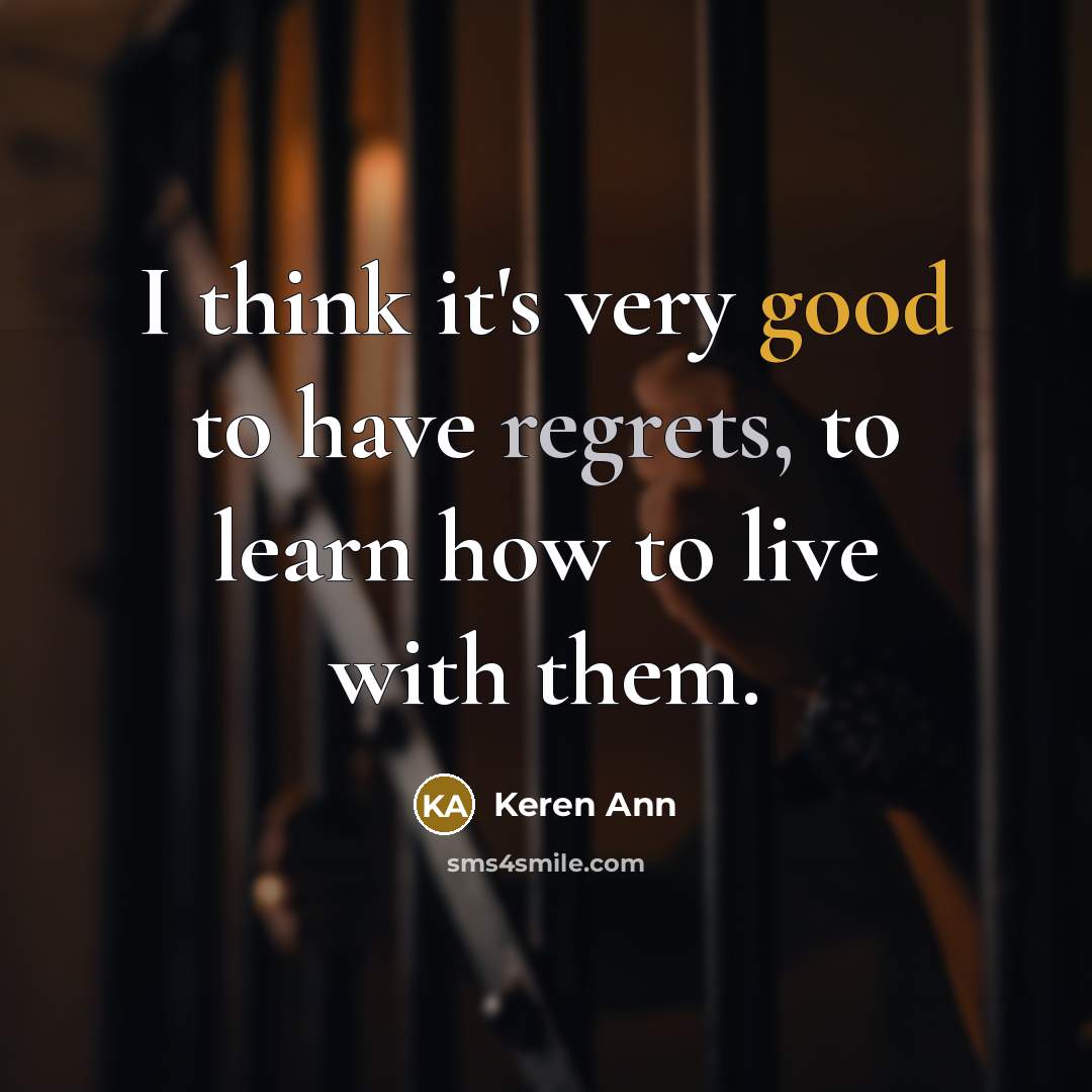 “I think it's very good to have regrets, to learn how to live with them.” quote by Keren Ann