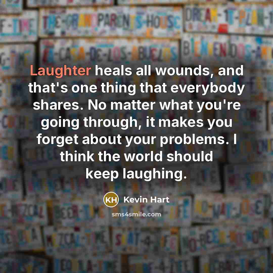 “Laughter heals all wounds, and that's one thing that everybody…” quote by Kevin Hart