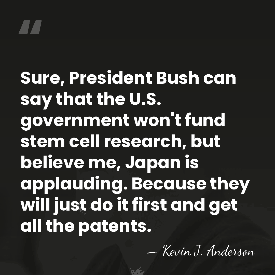 Sure, President Bush can say that the U.S. government won't fund stem&hellip; - Kevin J. Anderson