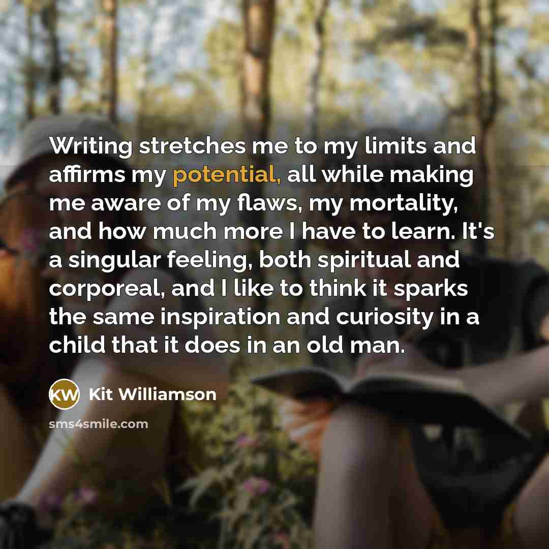 “Writing stretches me to my limits and affirms my potential,…” quote by Kit Williamson