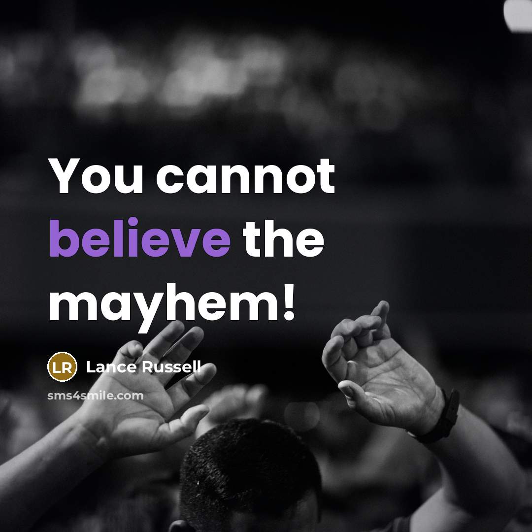 “You cannot believe the mayhem!” quote by Lance Russell