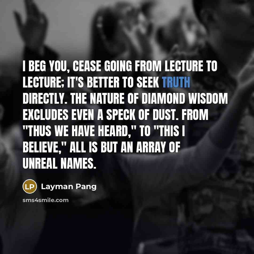 “I beg you, cease going from lecture to lecture; It's…” quote by Layman Pang